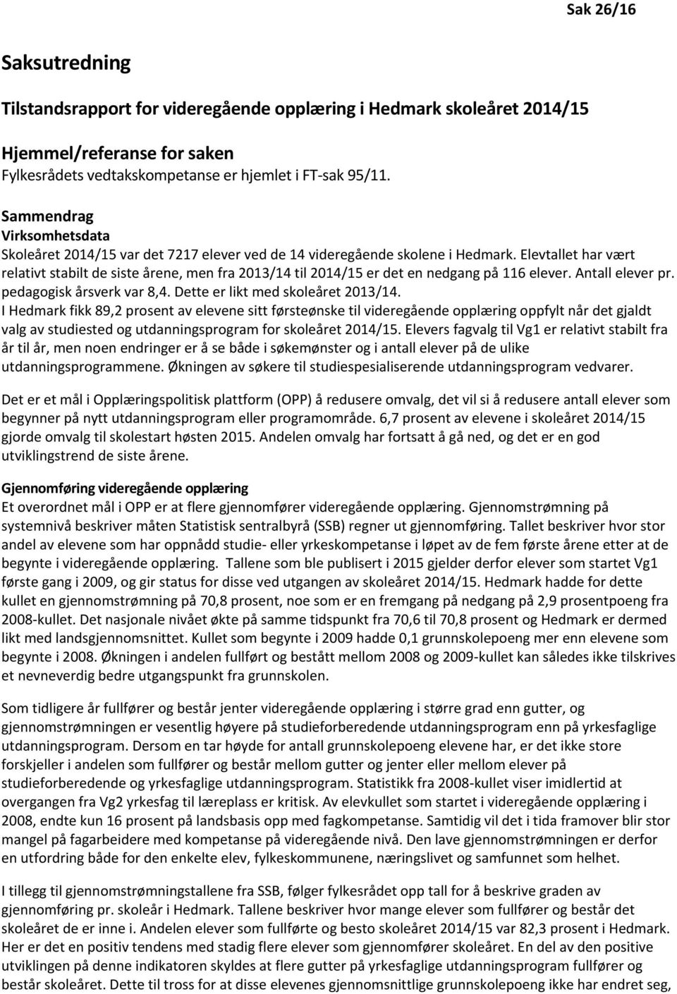 Elevtallet har vært relativt stabilt de siste årene, men fra 2013/14 til 2014/15 er det en nedgang på 116 elever. Antall elever pr. pedagogisk årsverk var 8,4. Dette er likt med skoleåret 2013/14.