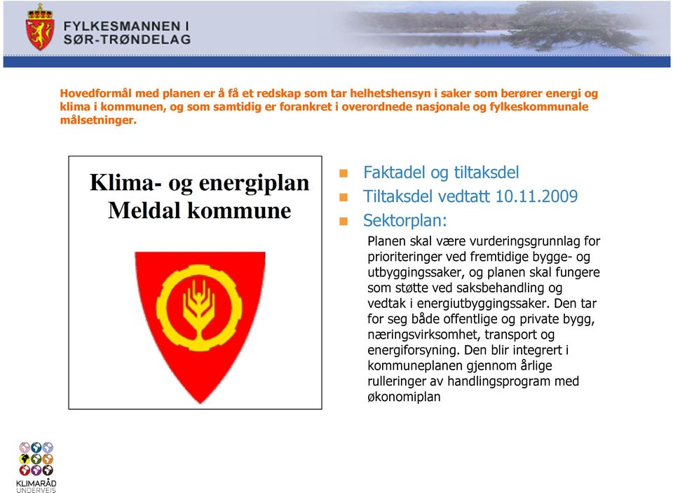 2009 Sektorplan: Planen skal være vurderingsgrunnlag for prioriteringer ved fremtidige bygge- og utbyggingssaker, og planen skal fungere som støtte ved