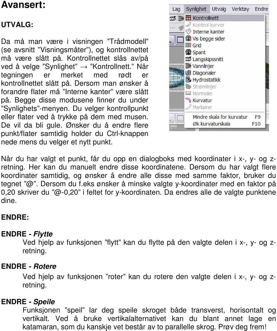 Du velger kontrollpunkt eller flater ved å trykke på dem med musen. De vil da bli gule. Ønsker du å endre flere punkt/flater samtidig holder du Ctrl-knappen nede mens du velger et nytt punkt.