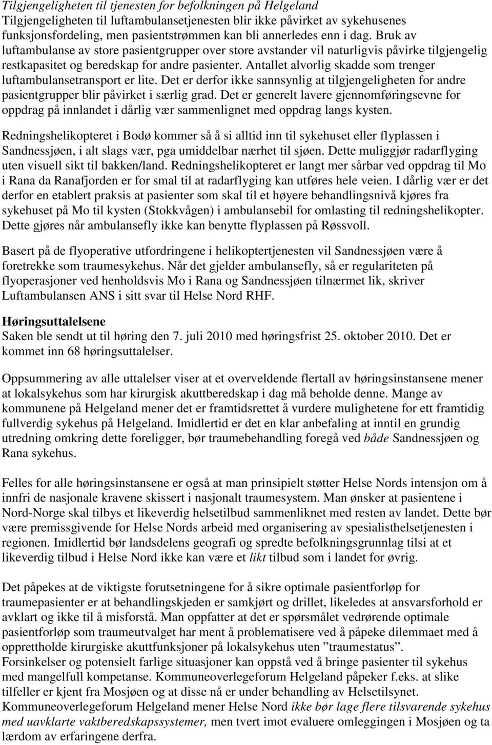 Antallet alvorlig skadde som trenger luftambulansetransport er lite. Det er derfor ikke sannsynlig at tilgjengeligheten for andre pasientgrupper blir påvirket i særlig grad.