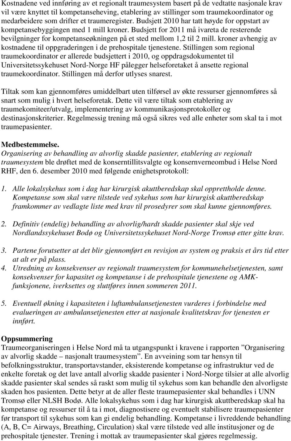 Budsjett for 2011 må ivareta de resterende bevilgninger for kompetanseøkningen på et sted mellom 1,2 til 2 mill. kroner avhengig av kostnadene til oppgraderingen i de prehospitale tjenestene.