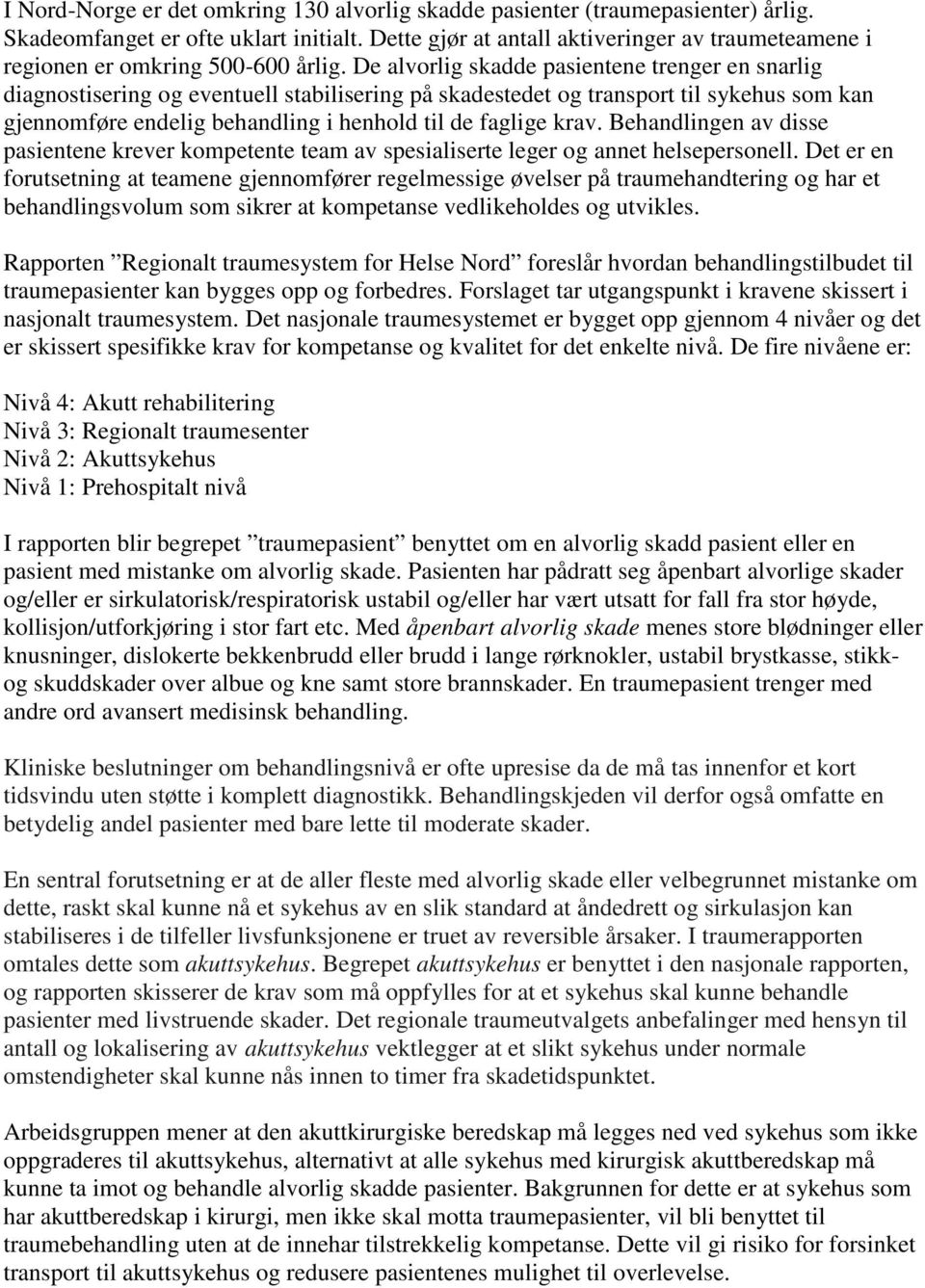 De alvorlig skadde pasientene trenger en snarlig diagnostisering og eventuell stabilisering på skadestedet og transport til sykehus som kan gjennomføre endelig behandling i henhold til de faglige