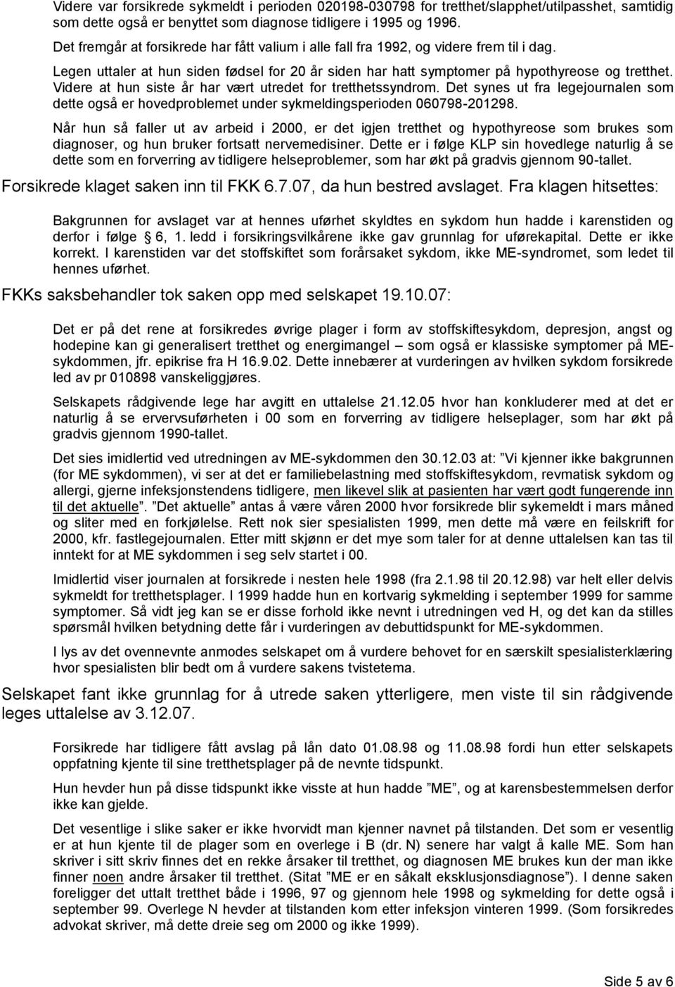 Videre at hun siste år har vært utredet for tretthetssyndrom. Det synes ut fra legejournalen som dette også er hovedproblemet under sykmeldingsperioden 060798-201298.