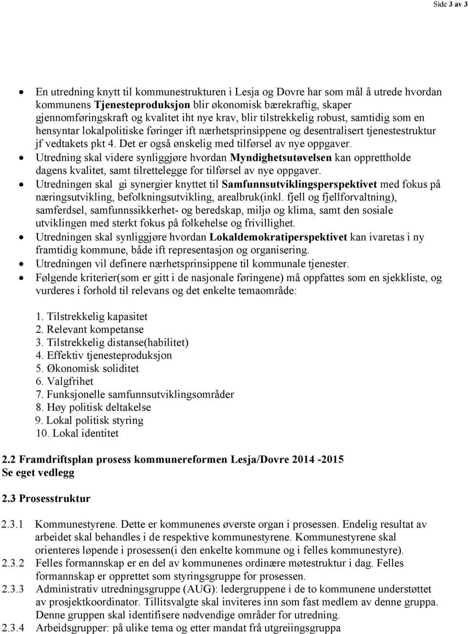 Det er også ønskelig med tilførsel av nye oppgaver. Utredning skal videre synliggjøre hvordan Myndighetsutøvelsen kan opprettholde dagens kvalitet, samt tilrettelegge for tilførsel av nye oppgaver.