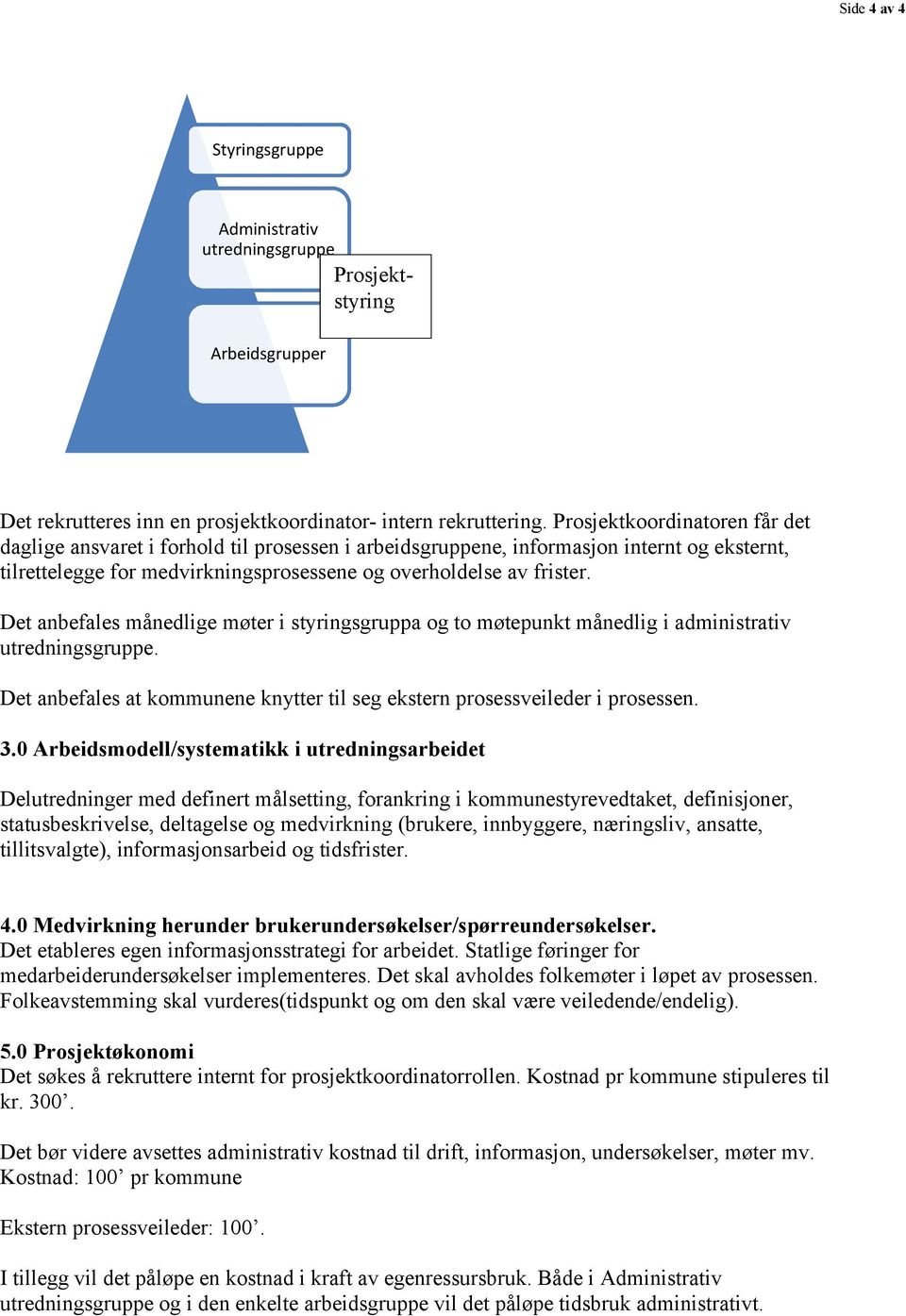 Det anbefales månedlige møter i styringsgruppa og to møtepunkt månedlig i administrativ utredningsgruppe. Det anbefales at kommunene knytter til seg ekstern prosessveileder i prosessen. 3.