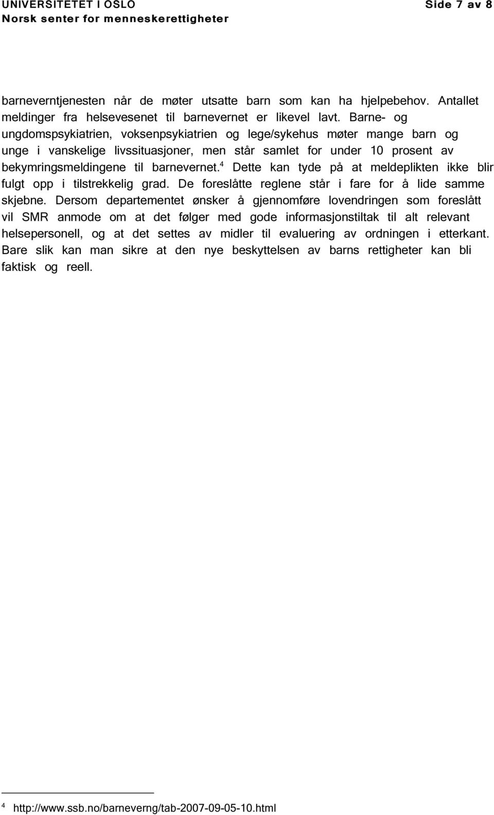 4 Dette kan tyde på at meldeplikten ikke blir fulgt opp i tilstrekkelig grad. De foreslåtte reglene står i fare for å lide samme skjebne.