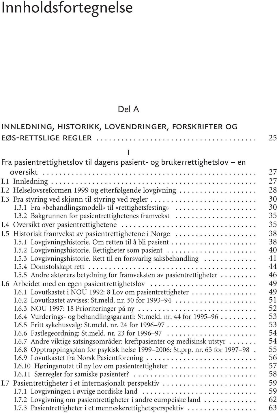 .. I.4 Oversikt over pasientrettighetene... I.5 Historisk framvekst av pasientrettighetene i Norge... I.5.1 Lovgivningshistorie. Om retten til å bli pasient... I.5.2 Lovgivningshistorie.