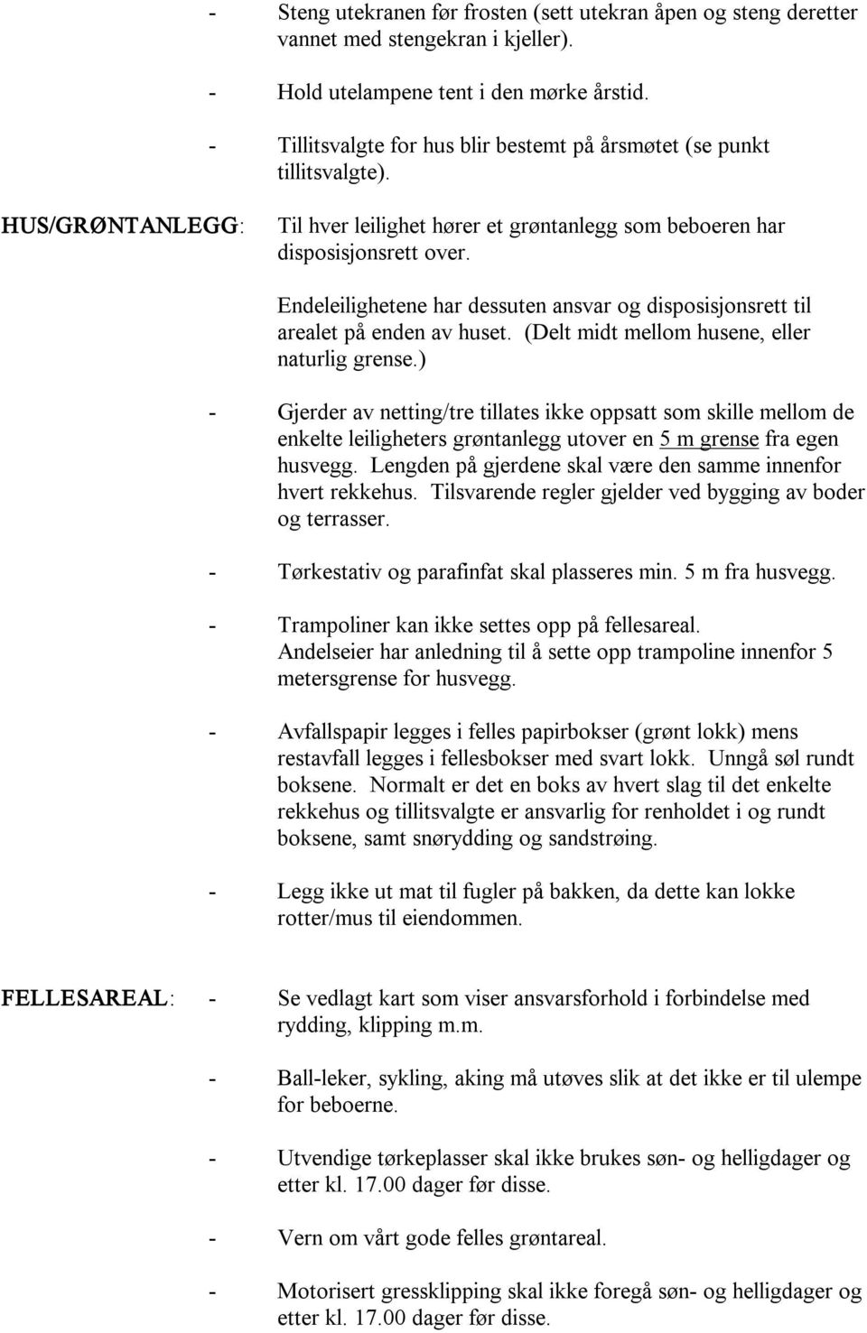 Endeleilighetene har dessuten ansvar og disposisjonsrett til arealet på enden av huset. (Delt midt mellom husene, eller naturlig grense.