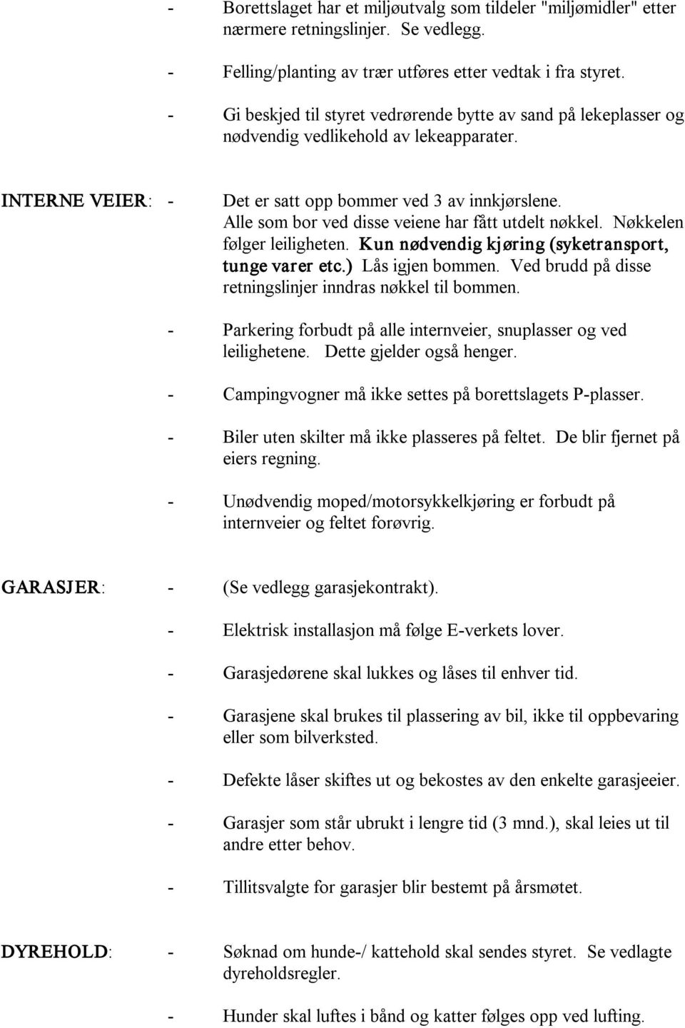 Alle som bor ved disse veiene har fått utdelt nøkkel. Nøkkelen følger leiligheten. Kun nødvendig kjøring (syketransport, tunge varer etc.) Lås igjen bommen.