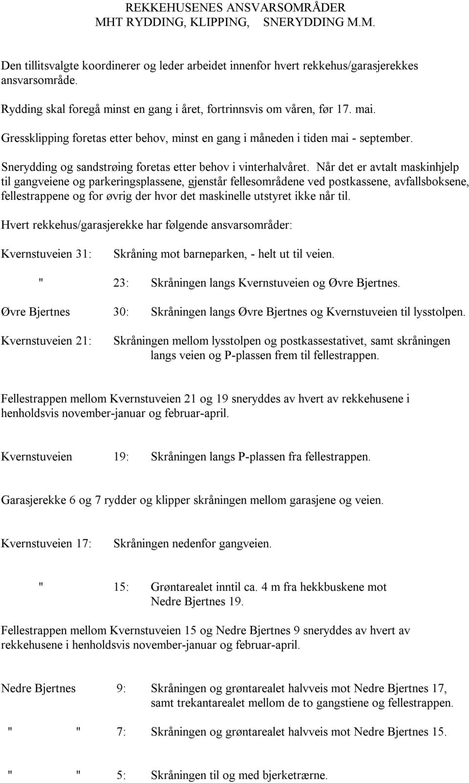 Snerydding og sandstrøing foretas etter behov i vinterhalvåret.