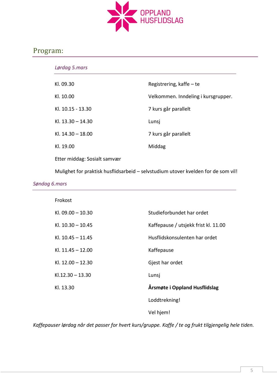 Frokost Kl. 09.00 10.30 Studieforbundet har ordet Kl. 10.30 10.45 Kaffepause / utsjekk frist kl. 11.00 Kl. 10.45 11.45 Kl. 11.45 12.00 Kl. 12.00 12.30 Kl.12.30 13.