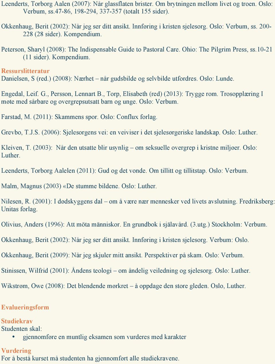 Ohio: The Pilgrim Press, ss.10-21 (11 sider). Kompendium. Ressurslitteratur Danielsen, S (red.) (2008): Nærhet når gudsbilde og selvbilde utfordres. Oslo: Lunde. Engedal, Leif. G., Persson, Lennart B.