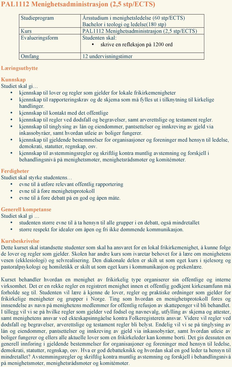 fylles ut i tilknytning til kirkelige handlinger. kjennskap til kontakt med det offentlige kjennskap til regler ved dødsfall og begravelser, samt arverettslige og testament regler.