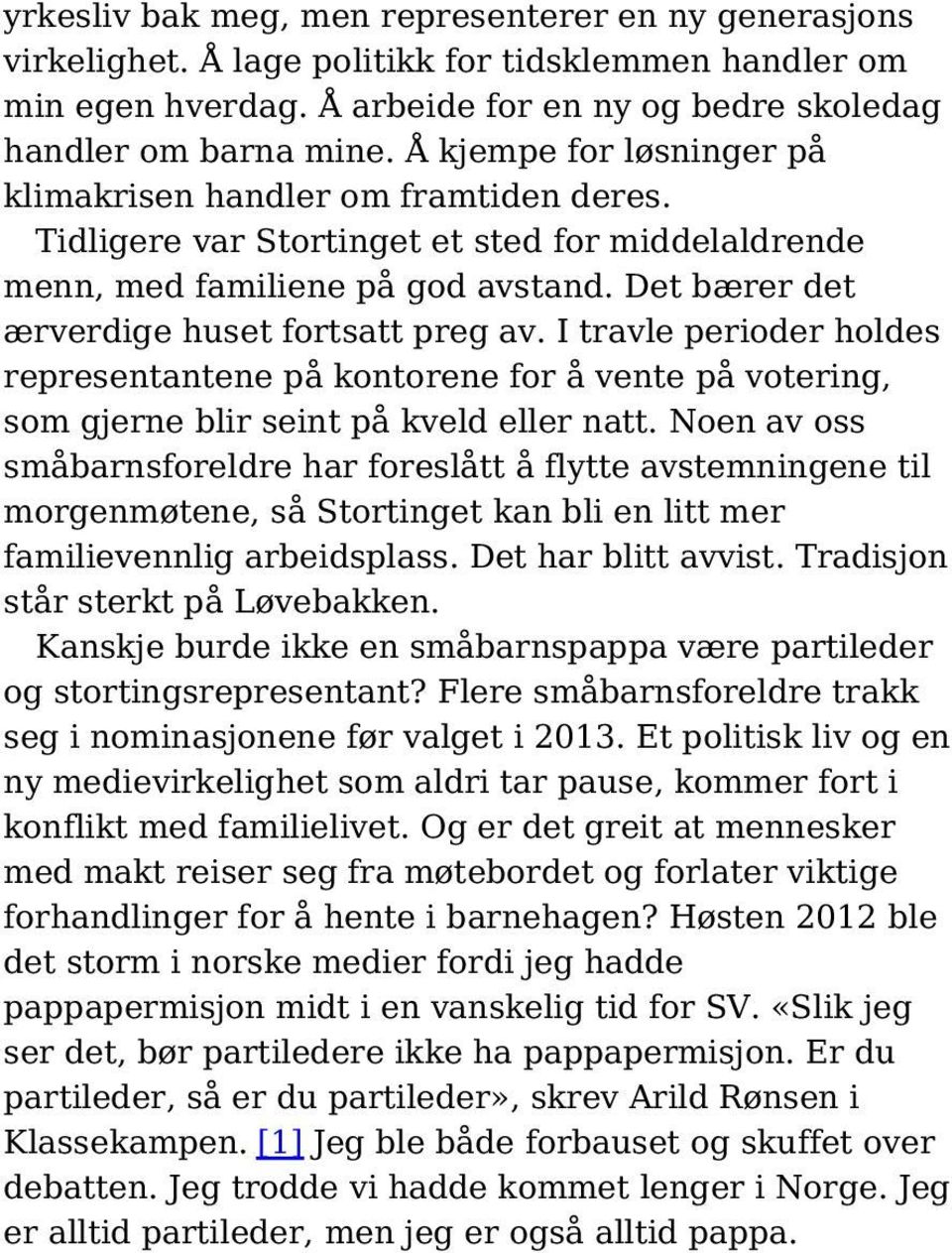 Det bærer det ærverdige huset fortsatt preg av. I travle perioder holdes representantene på kontorene for å vente på votering, som gjerne blir seint på kveld eller natt.