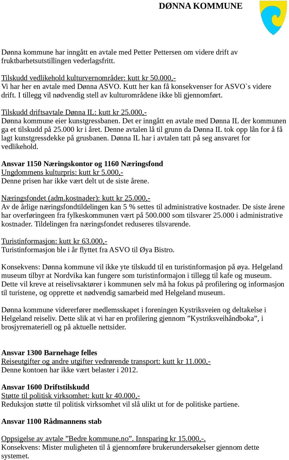 Tilskudd driftsavtale Dønna IL: kutt kr 25.000,- Dønna kommune eier kunstgressbanen. Det er inngått en avtale med Dønna IL der kommunen ga et tilskudd på 25.000 kr i året.