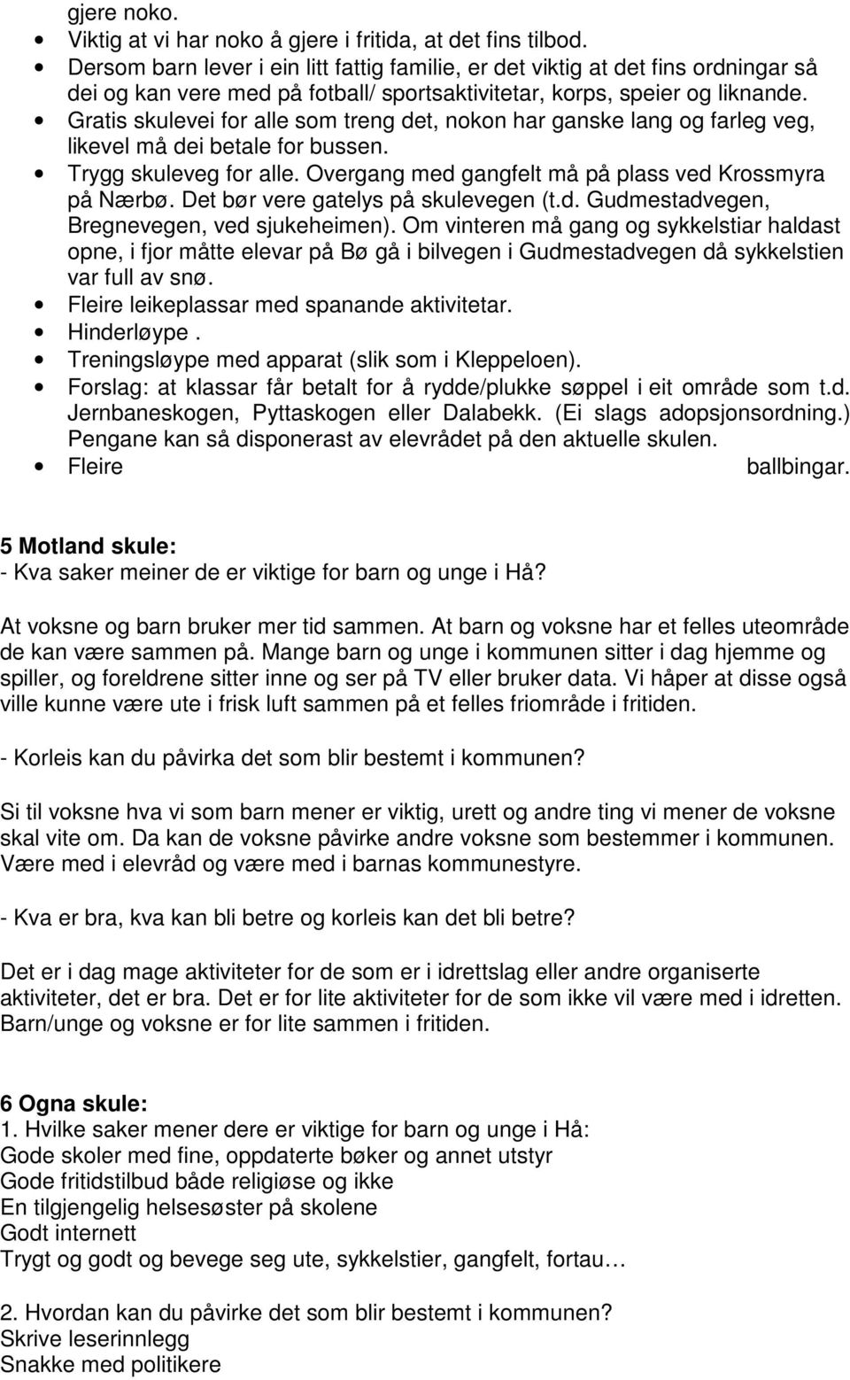 Gratis skulevei for alle som treng det, nokon har ganske lang og farleg veg, likevel må dei betale for bussen. Trygg skuleveg for alle. Overgang med gangfelt må på plass ved Krossmyra på Nærbø.