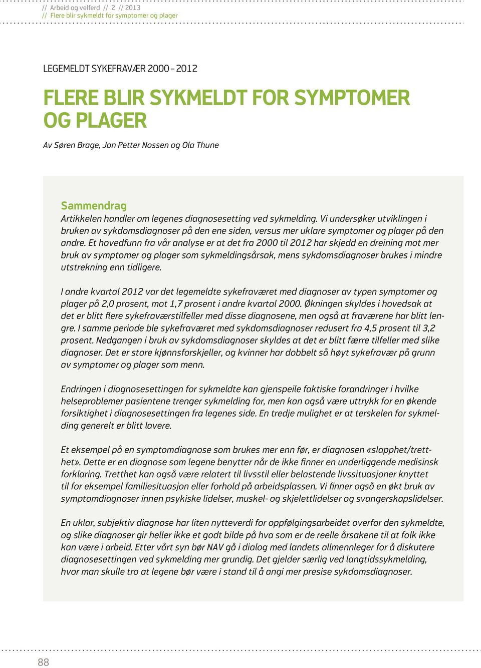 Et hovedfunn fra vår analyse er at det fra til har skjedd en dreining mot mer bruk av symptomer og plager som sykmeldingsårsak, mens sykdomsdiagnoser brukes i mindre utstrekning enn tidligere.