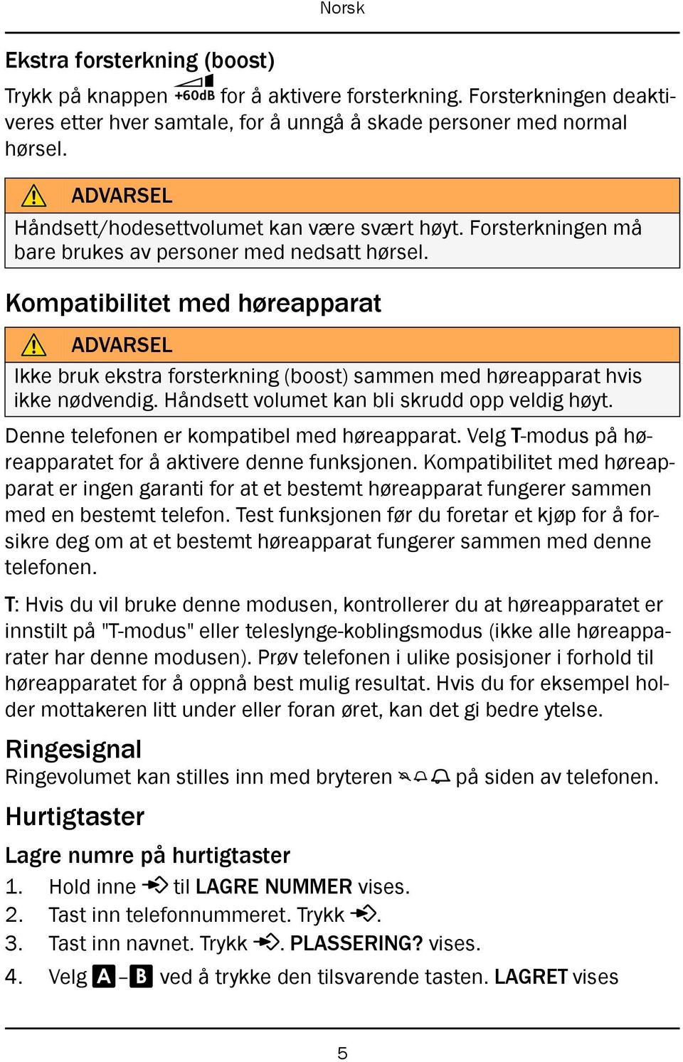 Kompatibilitet med høreapparat ADVARSEL Ikke bruk ekstra forsterkning (boost) sammen med høreapparat hvis ikke nødvendig. Håndsett volumet kan bli skrudd opp veldig høyt.