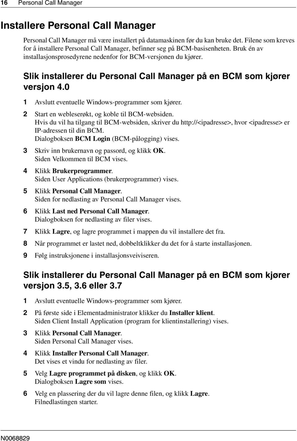 Slik installerer du Personal Call Manager på en BCM som kjører versjon 4.0 1 Avslutt eventuelle Windows-programmer som kjører. 2 Start en webleserøkt, og koble til BCM-websiden.