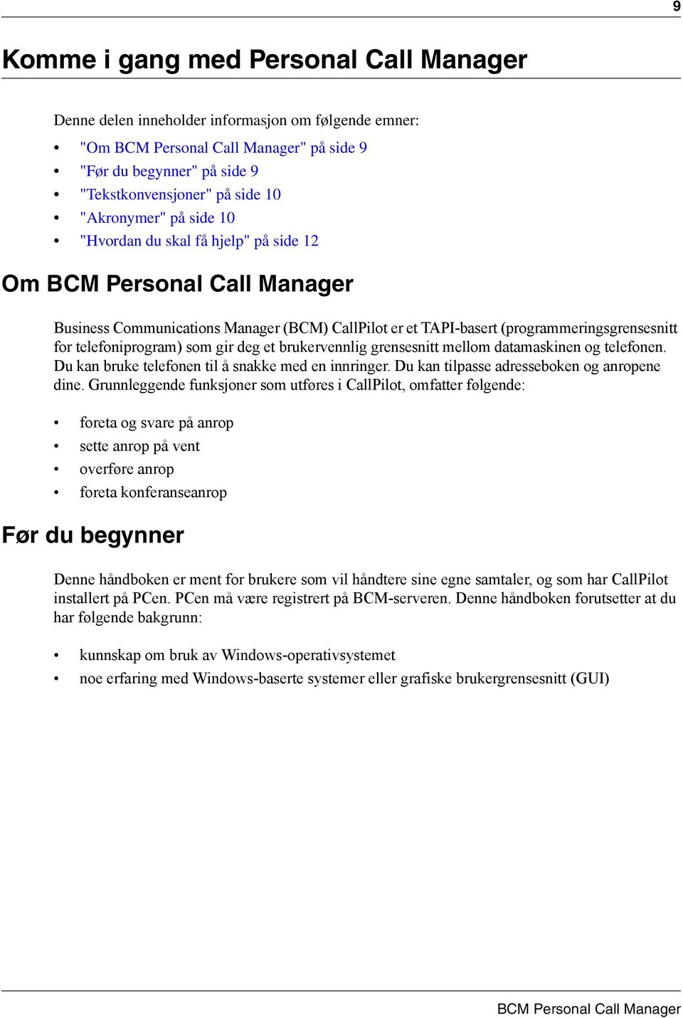 telefoniprogram) som gir deg et brukervennlig grensesnitt mellom datamaskinen og telefonen. Du kan bruke telefonen til å snakke med en innringer. Du kan tilpasse adresseboken og anropene dine.