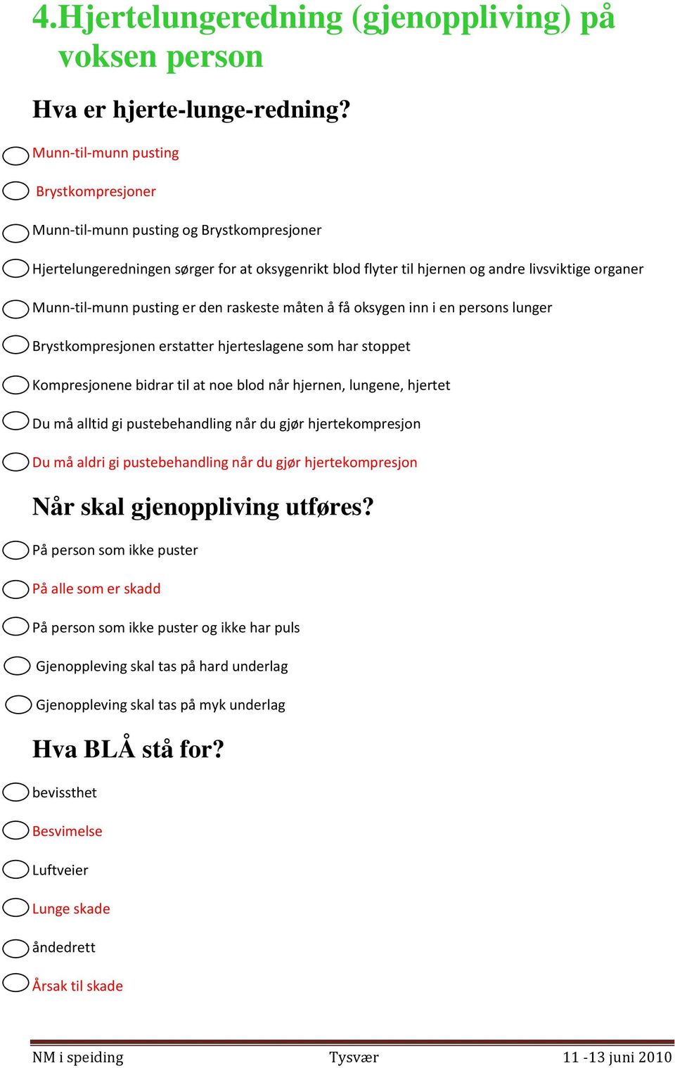 pusting er den raskeste måten å få oksygen inn i en persons lunger Brystkompresjonen erstatter hjerteslagene som har stoppet Kompresjonene bidrar til at noe blod når hjernen, lungene, hjertet Du må