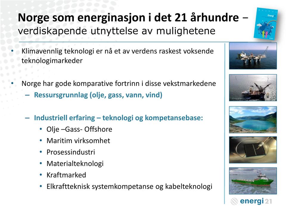 Ressursgrunnlag (olje, gass, vann, vind) Industriell erfaring teknologi og kompetansebase: Olje Gass- Offshore