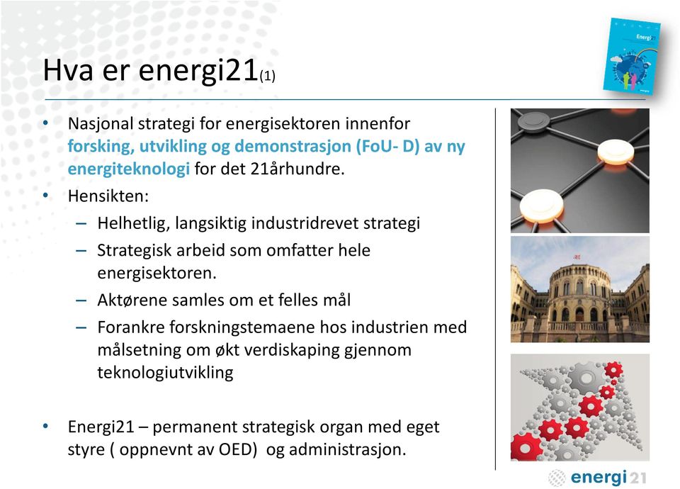 Hensikten: Helhetlig, langsiktig industridrevet strategi Strategisk arbeid som omfatter hele energisektoren.