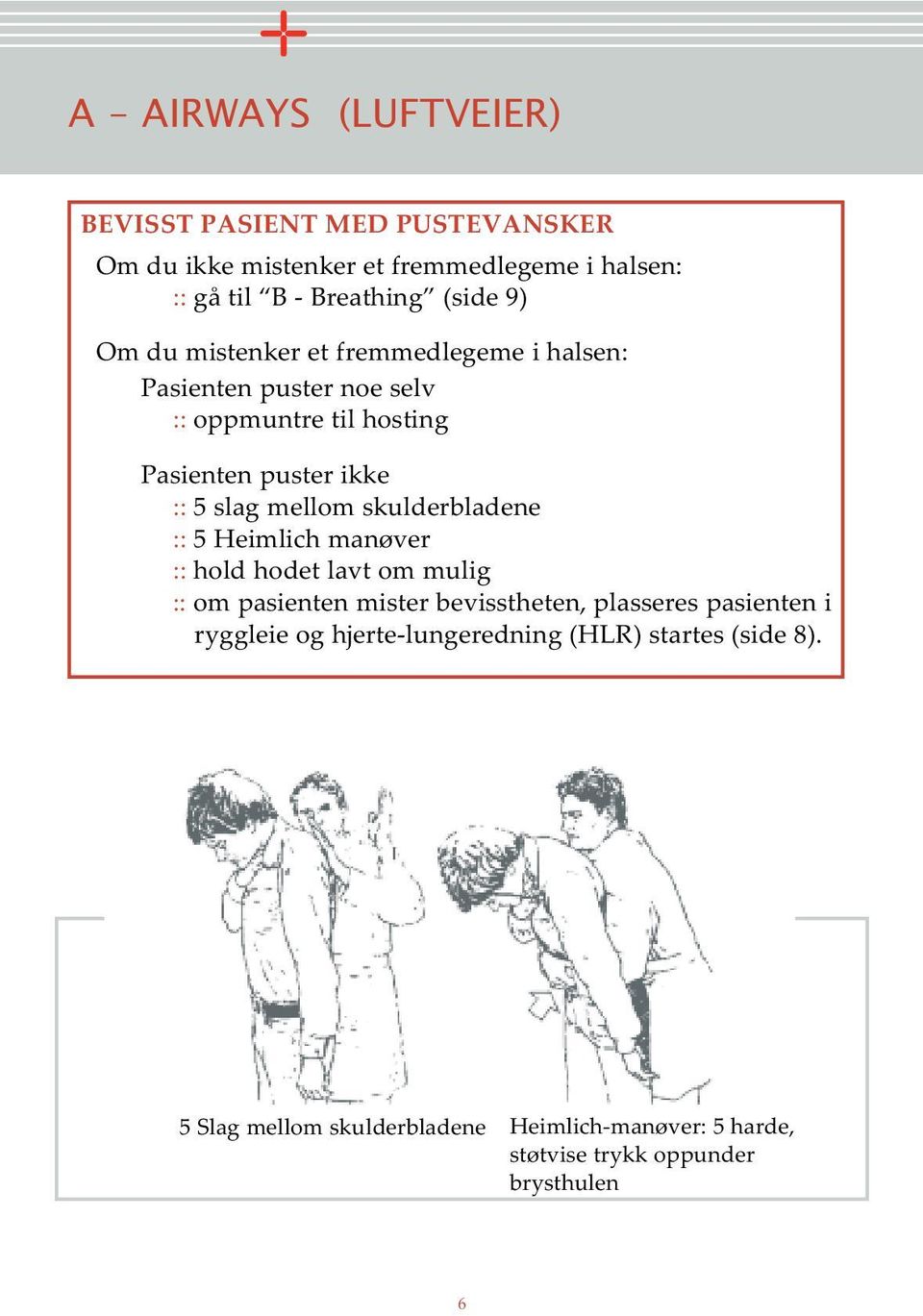 skulderbladene :: 5 Heimlich manøver :: hold hodet lavt om mulig :: om pasienten mister bevisstheten, plasseres pasienten i ryggleie og