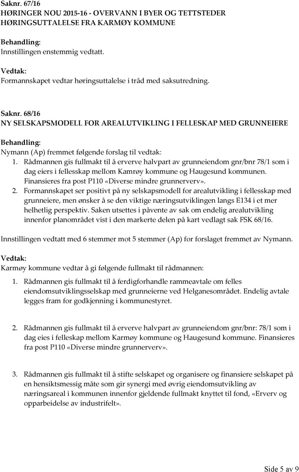 Rådmannen gis fullmakt til å erverve halvpart av grunneiendom gnr/bnr 78/1 som i dag eiers i fellesskap mellom Kamrøy kommune og Haugesund kommunen.