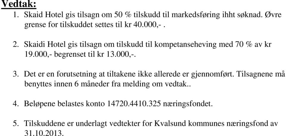 Det er en forutsetning at tiltakene ikke allerede er gjennomført. Tilsagnene må benyttes innen 6 måneder fra melding om vedtak.. 4.