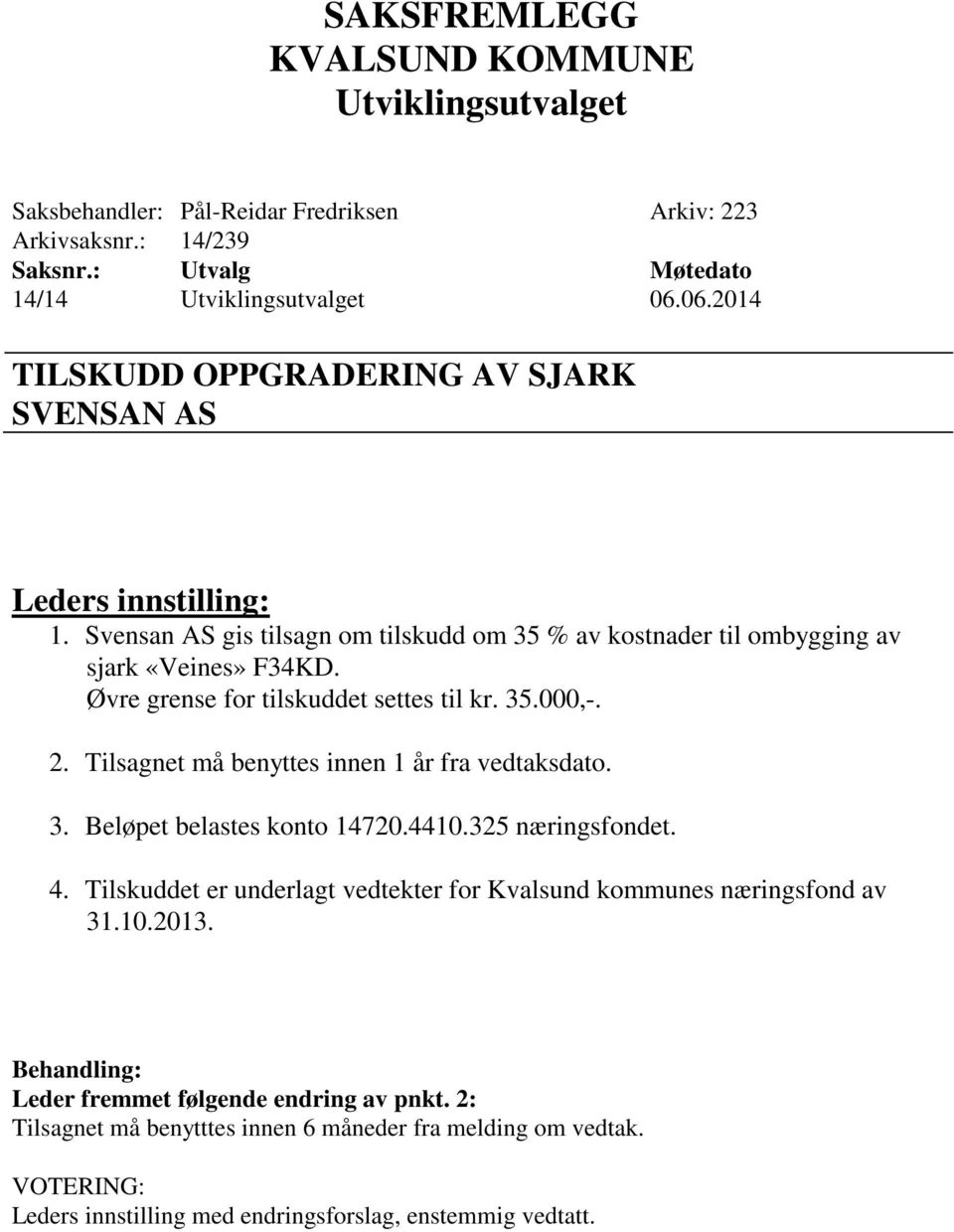 Tilsagnet må benyttes innen 1 år fra vedtaksdato. 3. Beløpet belastes konto 14720.4410.325 næringsfondet. 4.