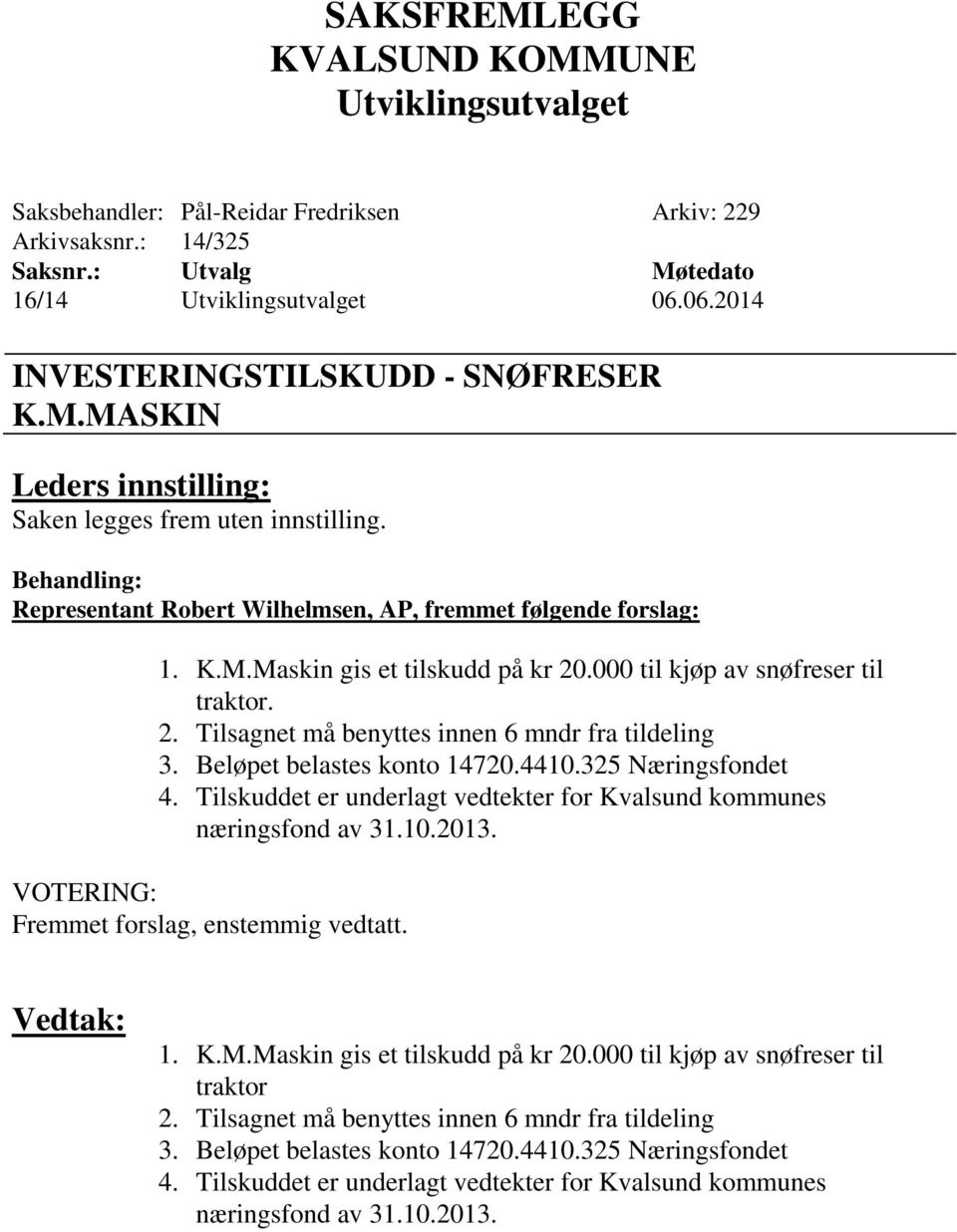 Beløpet belastes konto 14720.4410.325 Næringsfondet 4. Tilskuddet er underlagt vedtekter for Kvalsund kommunes næringsfond av 31.10.2013. VOTERING: Fremmet forslag, enstemmig vedtatt. Vedtak: 1. K.M.