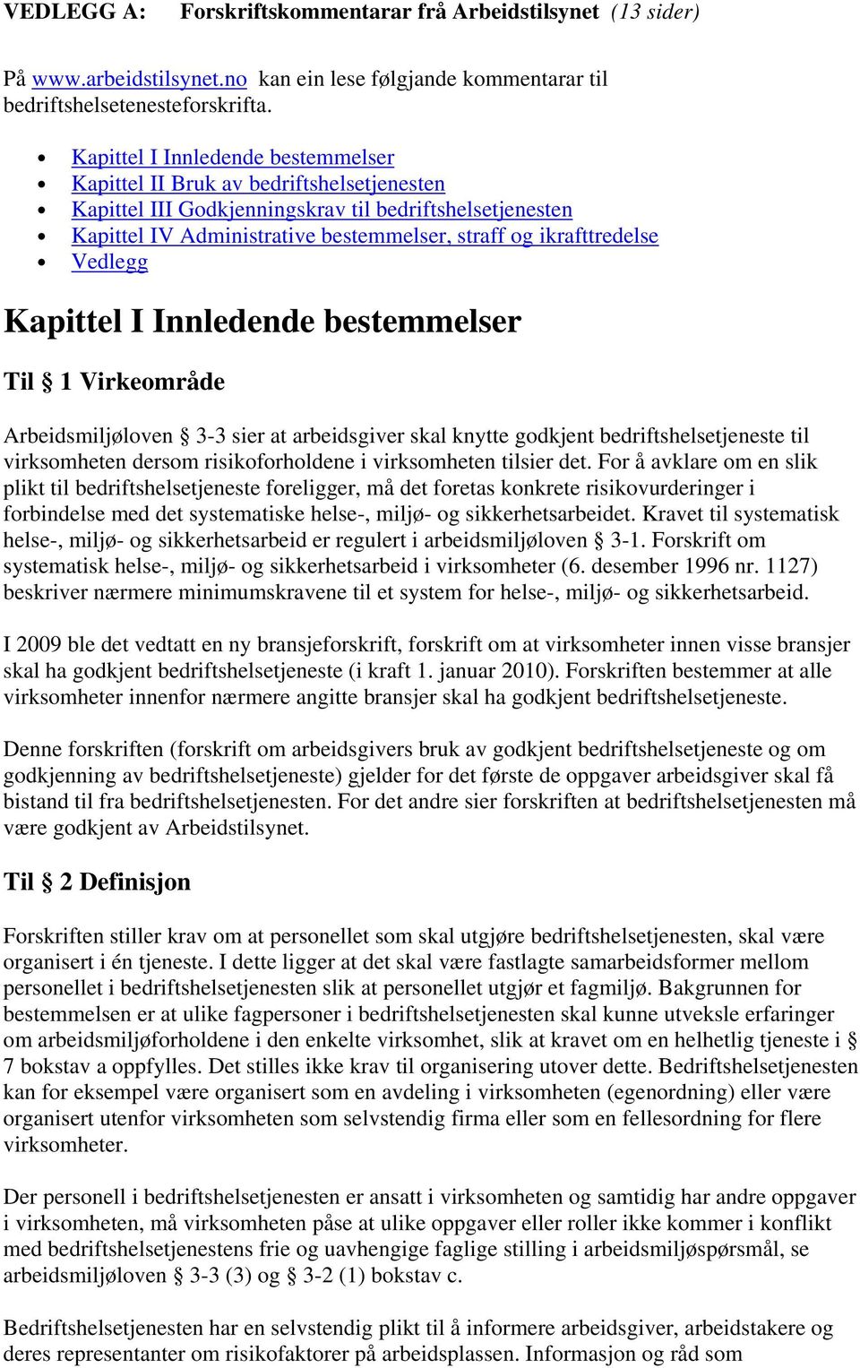 ikrafttredelse Vedlegg Kapittel I Innledende bestemmelser Til 1 Virkeområde Arbeidsmiljøloven 3-3 sier at arbeidsgiver skal knytte godkjent bedriftshelsetjeneste til virksomheten dersom