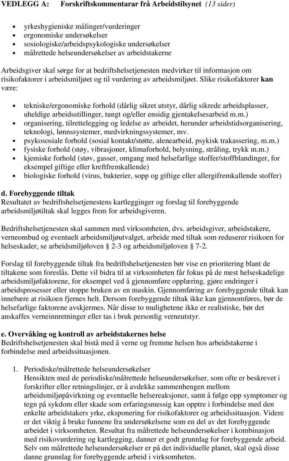 Slike risikofaktorer kan være: tekniske/ergonomiske forhold (dårlig sikret utstyr, dårlig sikrede arbeidsplasser, uheldige arbeidsstillinger, tungt og/eller ensidig gjentakelsesarbeid m.m.) organisering, tilrettelegging og ledelse av arbeidet, herunder arbeidstidsorganisering, teknologi, lønnssystemer, medvirkningssystemer, mv.