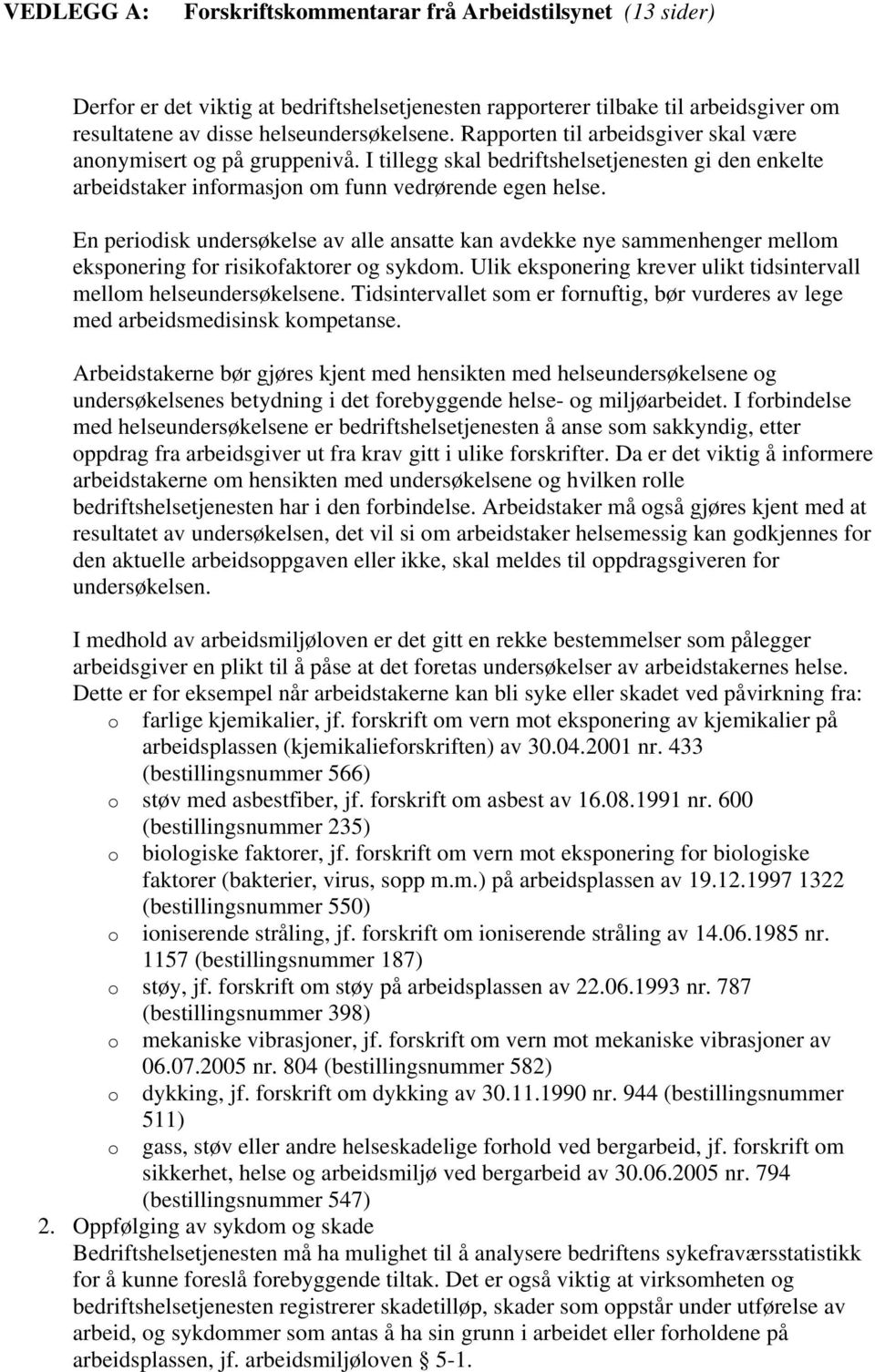 En periodisk undersøkelse av alle ansatte kan avdekke nye sammenhenger mellom eksponering for risikofaktorer og sykdom. Ulik eksponering krever ulikt tidsintervall mellom helseundersøkelsene.