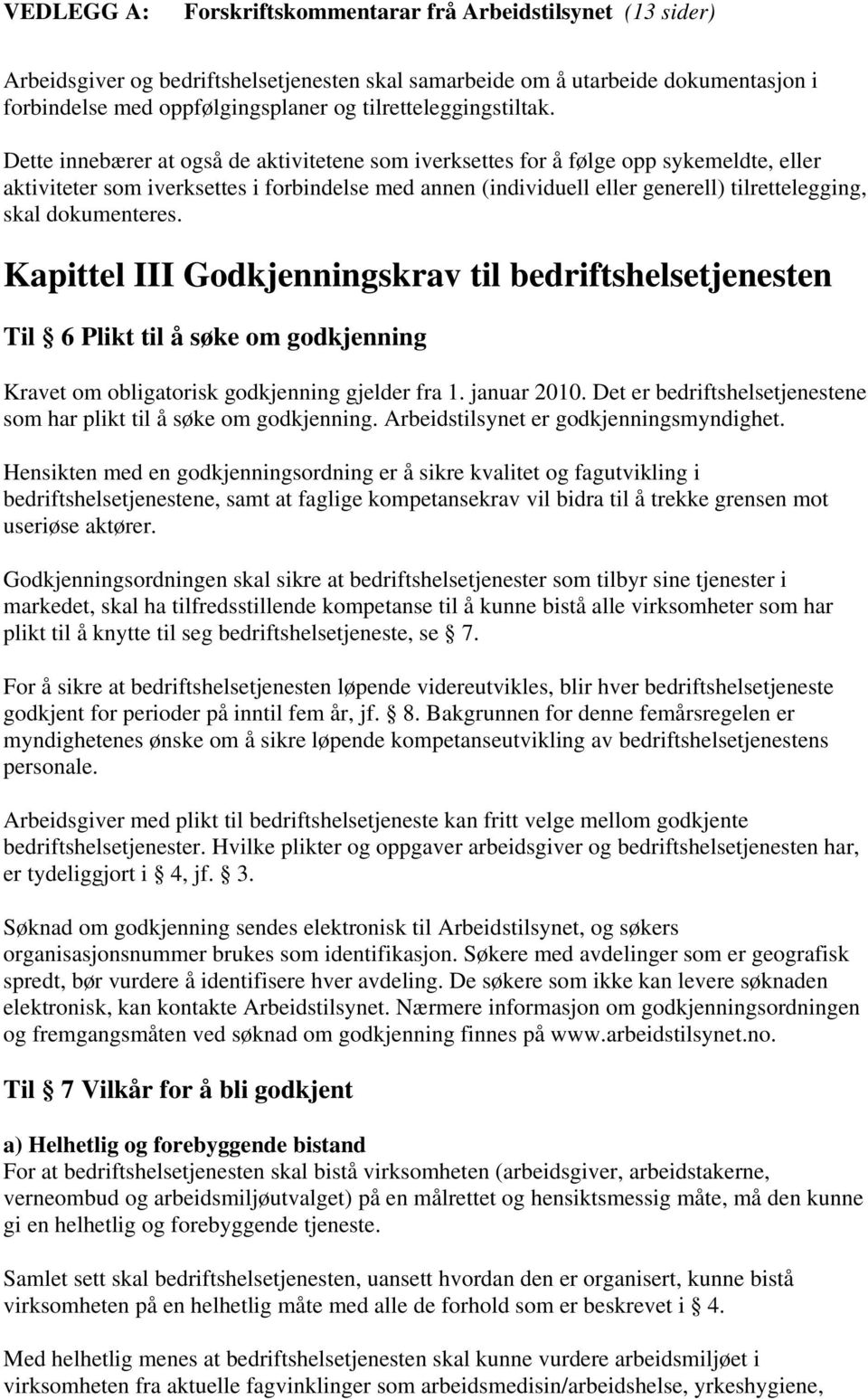 dokumenteres. Kapittel III Godkjenningskrav til bedriftshelsetjenesten Til 6 Plikt til å søke om godkjenning Kravet om obligatorisk godkjenning gjelder fra 1. januar 2010.