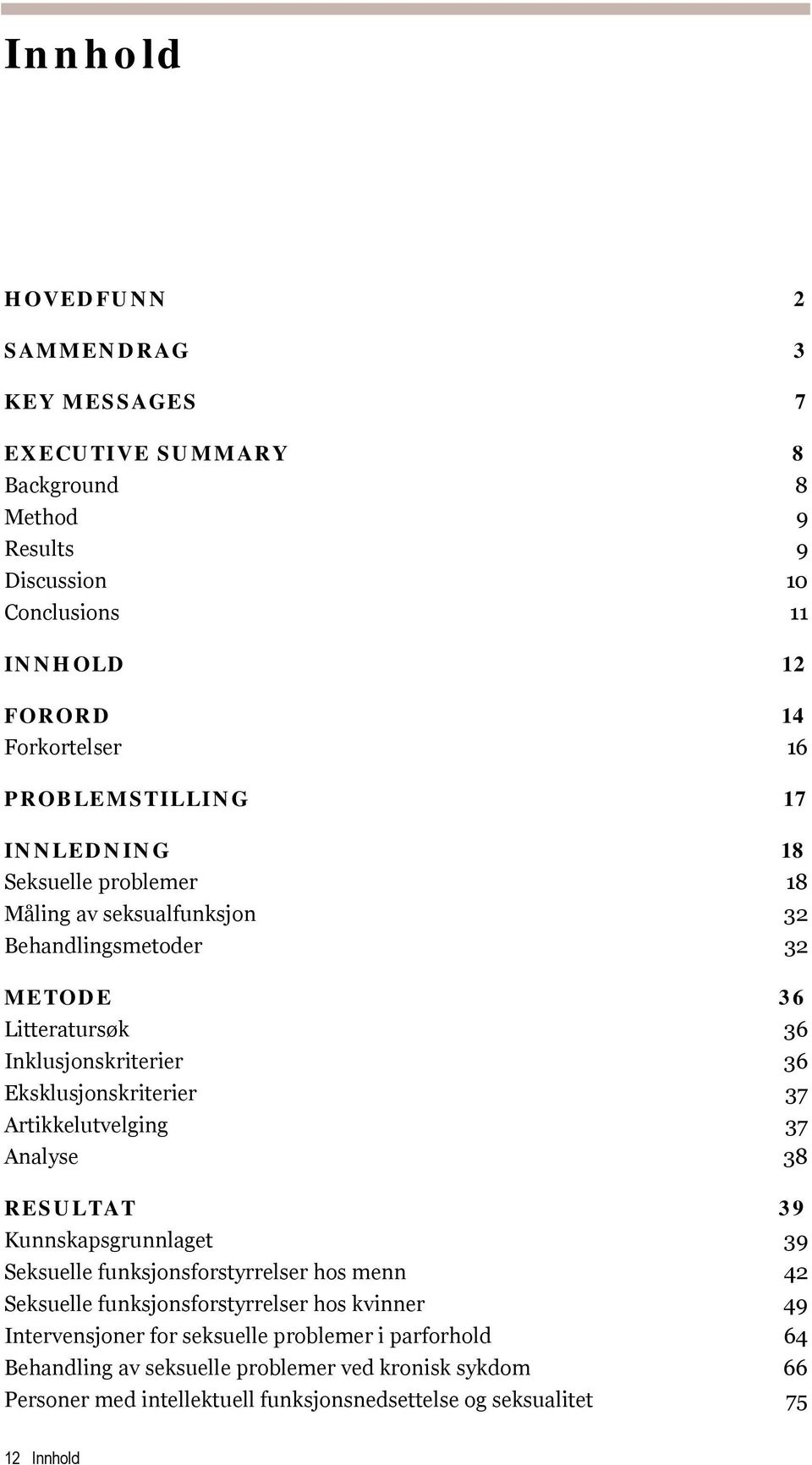 Eksklusjonskriterier 37 Artikkelutvelging 37 Analyse 38 RESULTAT 39 Kunnskapsgrunnlaget 39 Seksuelle funksjonsforstyrrelser hos menn 42 Seksuelle funksjonsforstyrrelser hos
