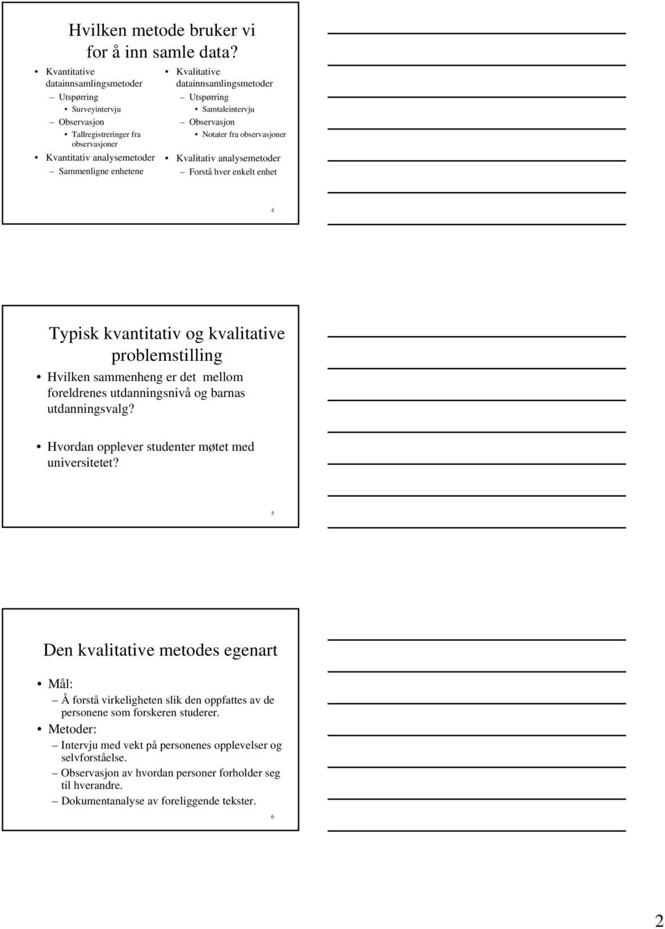 Utspørring Samtaleintervju Observasjon Notater fra observasjoner Kvalitativ analysemetoder Forstå hver enkelt enhet 4 Typisk kvantitativ og kvalitative problemstilling Hvilken sammenheng er det