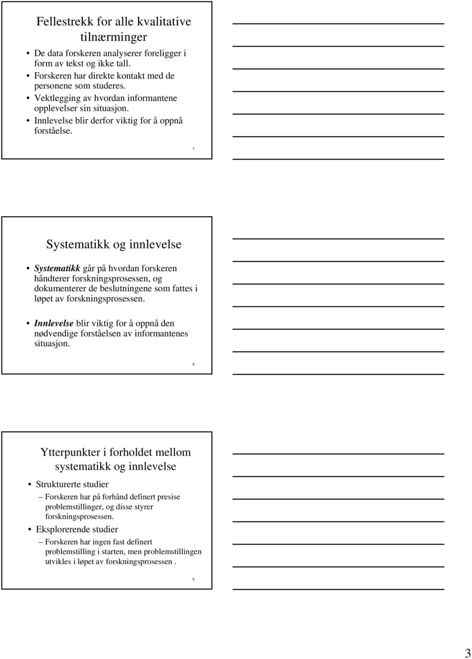 7 Systematikk og innlevelse Systematikk går på hvordan forskeren håndterer forskningsprosessen, og dokumenterer de beslutningene som fattes i løpet av forskningsprosessen.