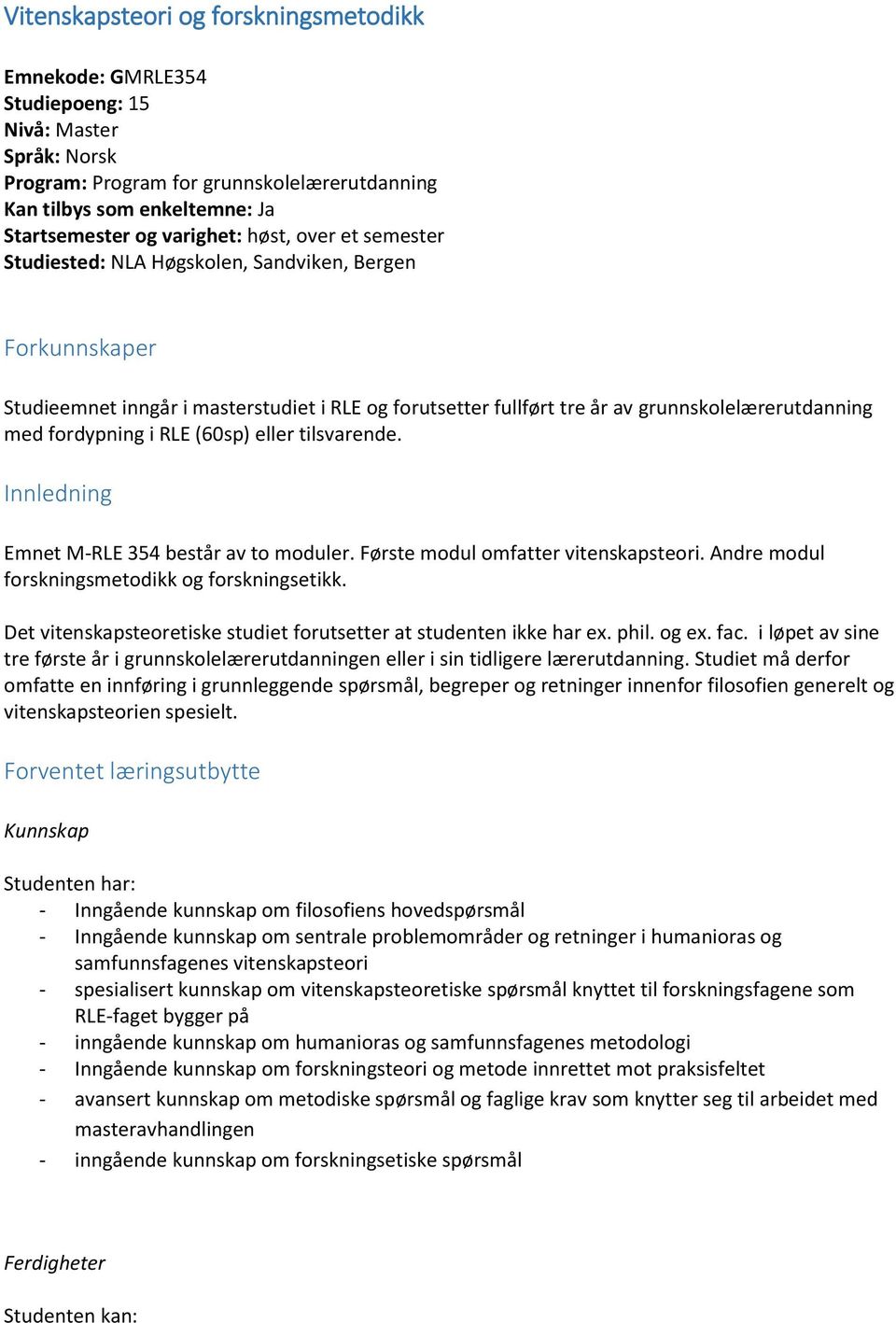 fordypning i RLE (60sp) eller tilsvarende. Innledning Emnet M-RLE 354 består av to moduler. Første modul omfatter vitenskapsteori. Andre modul forskningsmetodikk og forskningsetikk.