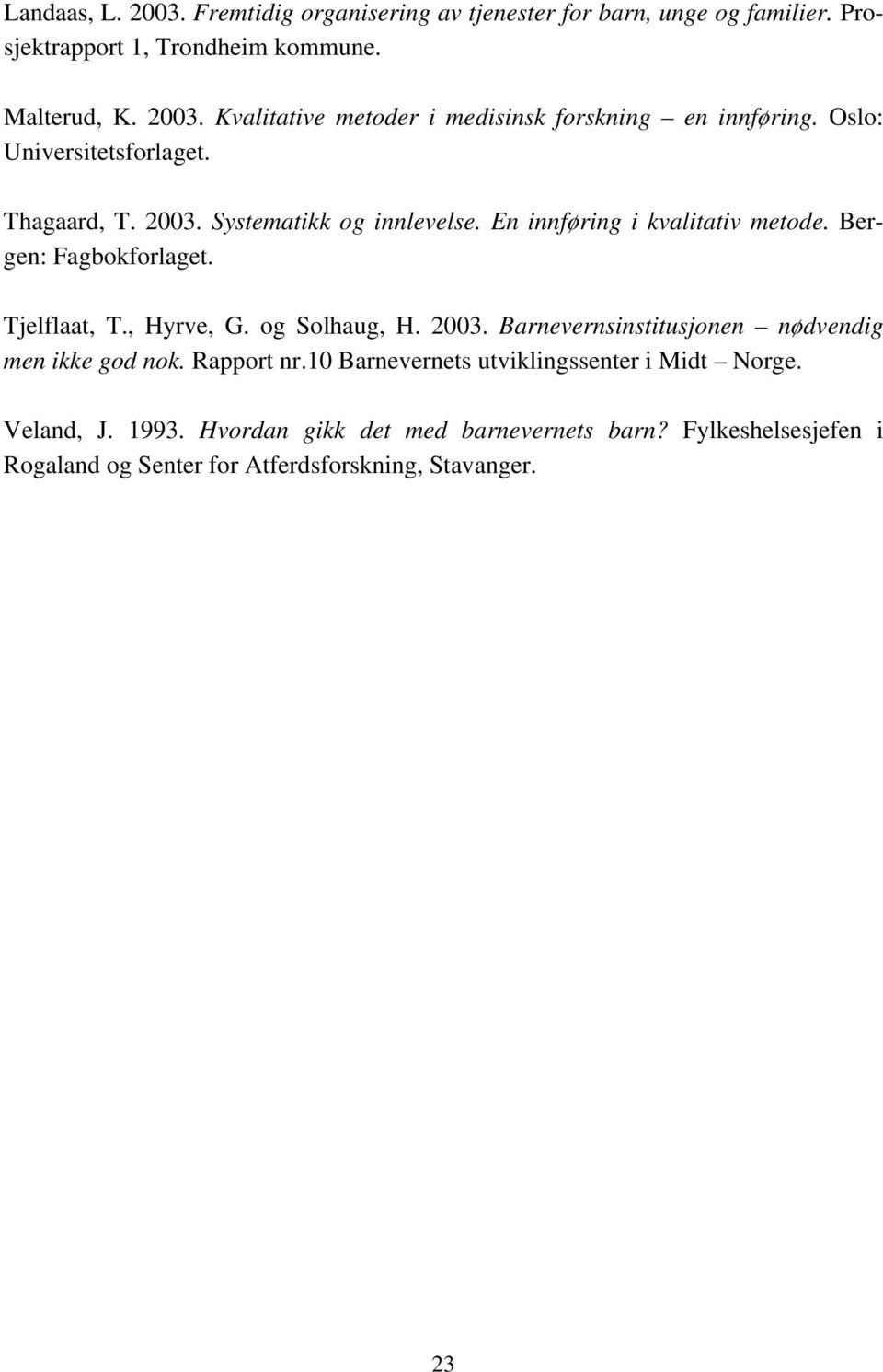 , Hyrve, G. og Solhaug, H. 2003. Barnevernsinstitusjonen nødvendig men ikke god nok. Rapport nr.10 Barnevernets utviklingssenter i Midt Norge. Veland, J.