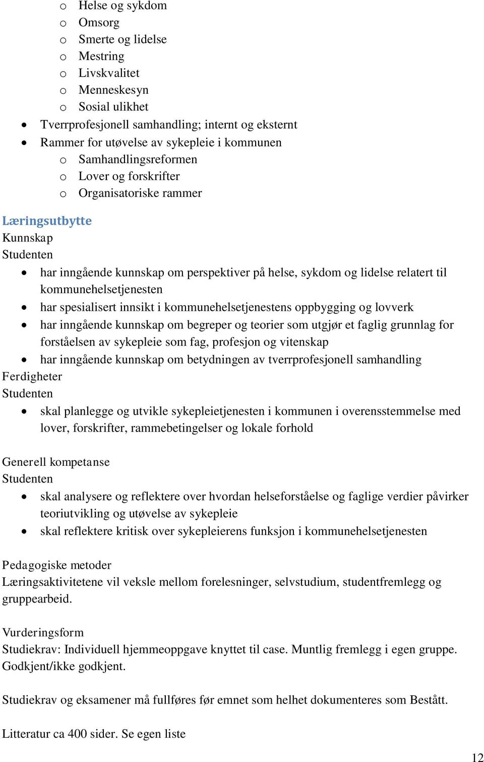 har spesialisert innsikt i kommunehelsetjenestens oppbygging og lovverk har inngående kunnskap om begreper og teorier som utgjør et faglig grunnlag for forståelsen av sykepleie som fag, profesjon og