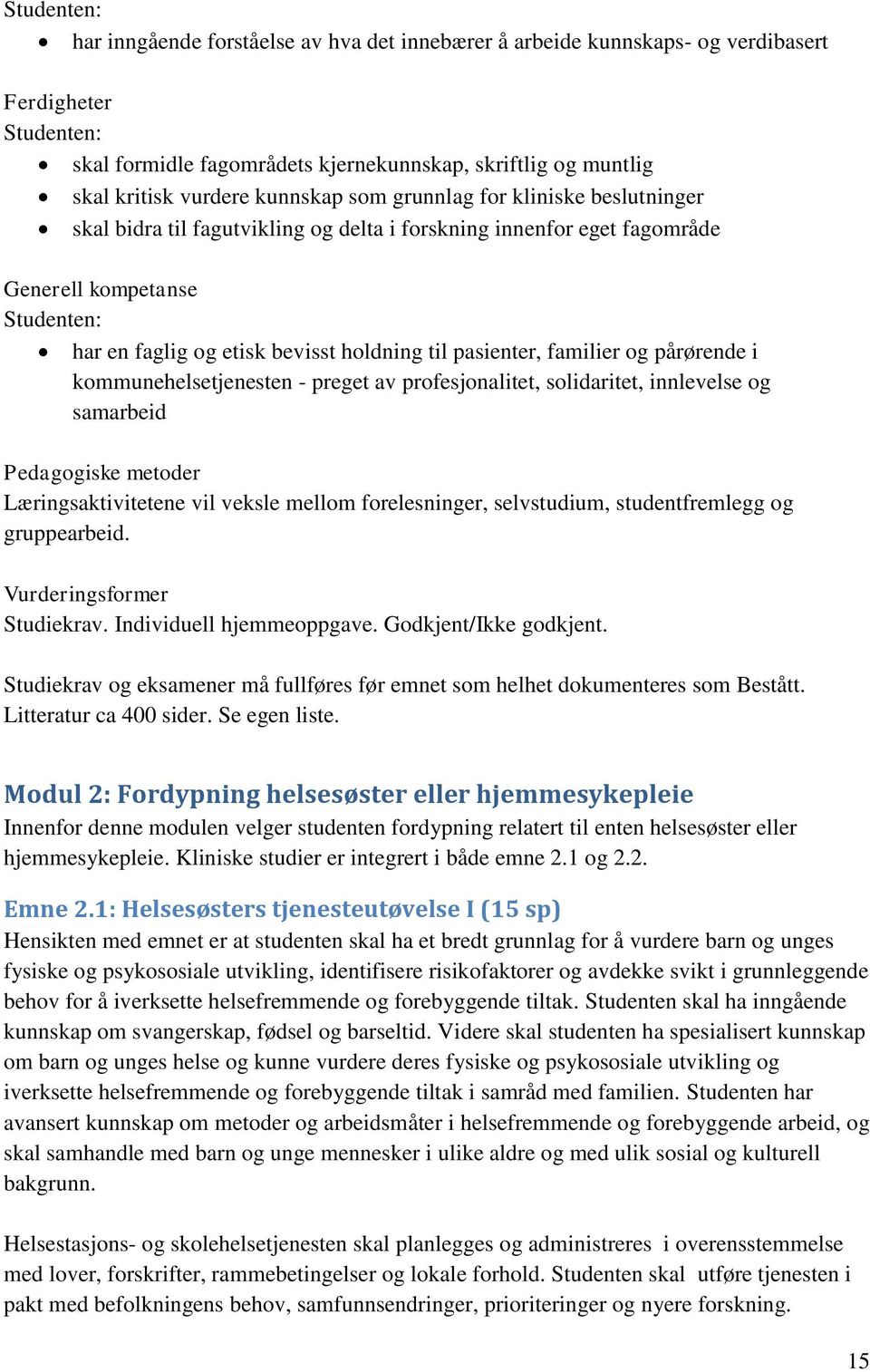 pårørende i kommunehelsetjenesten - preget av profesjonalitet, solidaritet, innlevelse og samarbeid Pedagogiske metoder Læringsaktivitetene vil veksle mellom forelesninger, selvstudium,