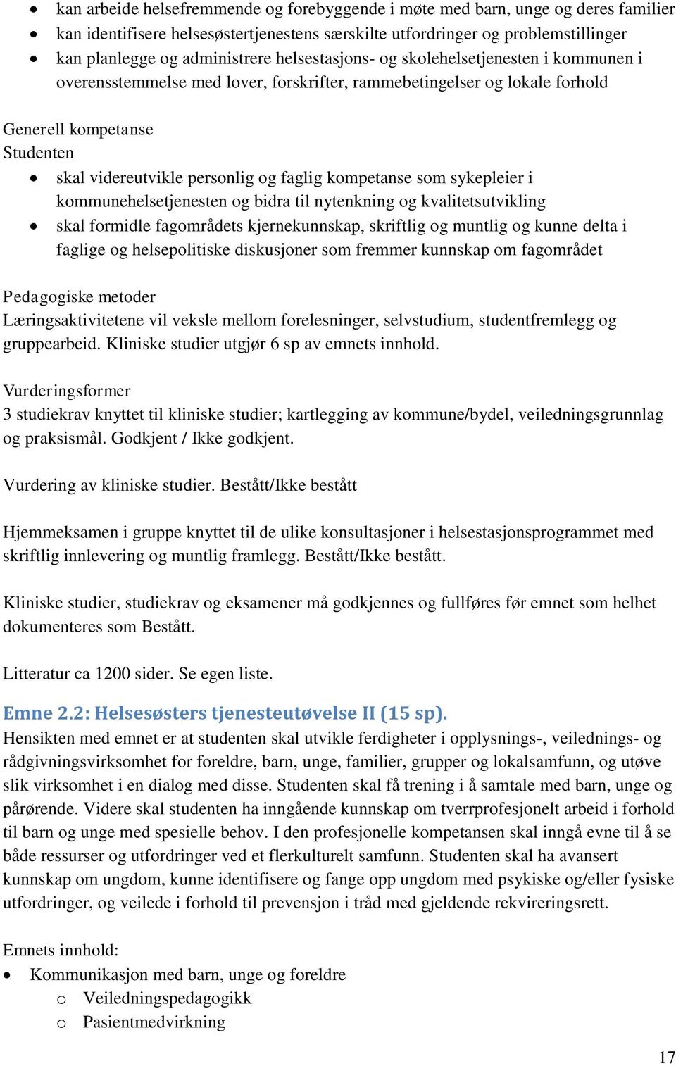 som sykepleier i kommunehelsetjenesten og bidra til nytenkning og kvalitetsutvikling skal formidle fagområdets kjernekunnskap, skriftlig og muntlig og kunne delta i faglige og helsepolitiske