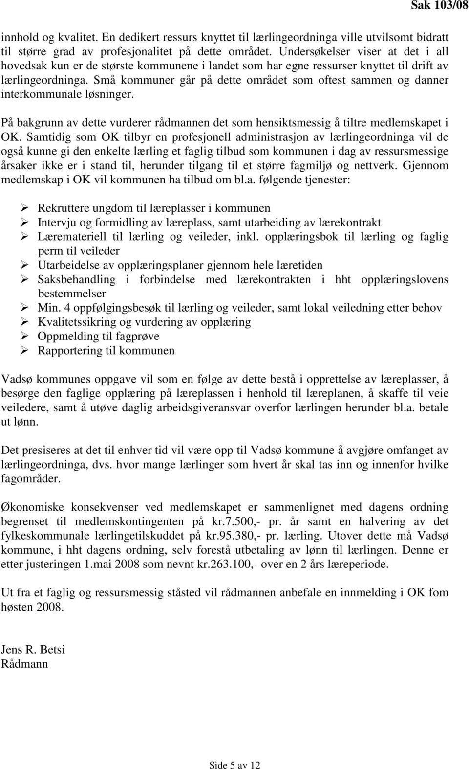 Små kommuner går på dette området som oftest sammen og danner interkommunale løsninger. På bakgrunn av dette vurderer rådmannen det som hensiktsmessig å tiltre medlemskapet i OK.