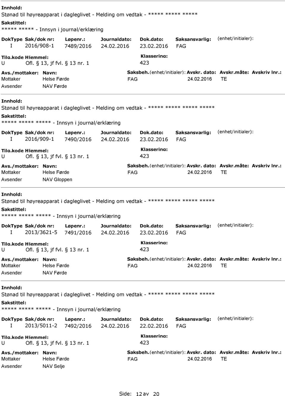 høyreapparat i dagleglivet - Melding om vedtak - ***** ***** ***** ***** ***** ***** ***** - nnsyn i journal/erklæring 2013/3621-5 7491/2016 TE NAV Førde Stønad til