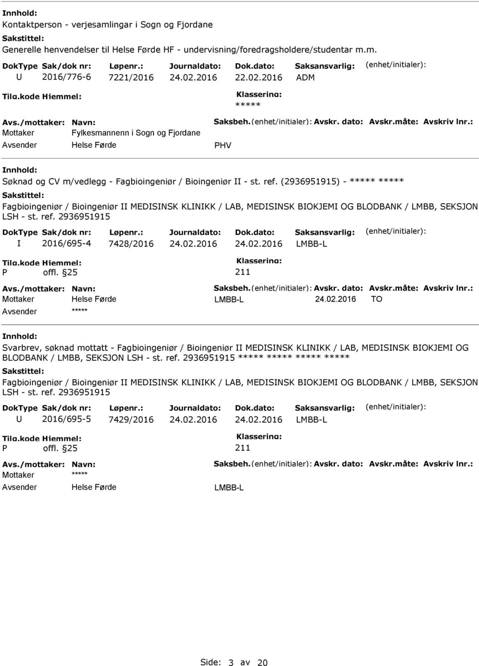 2936951915 2016/695-4 7428/2016 LMBB-L LMBB-L TO ***** Svarbrev, søknad mottatt - Fagbioingeniør / Bioingeniør MEDSNSK KLNKK / LAB, MEDSNSK BOKJEM OG BLODBANK / LMBB, SEKSJON LSH - st. ref.