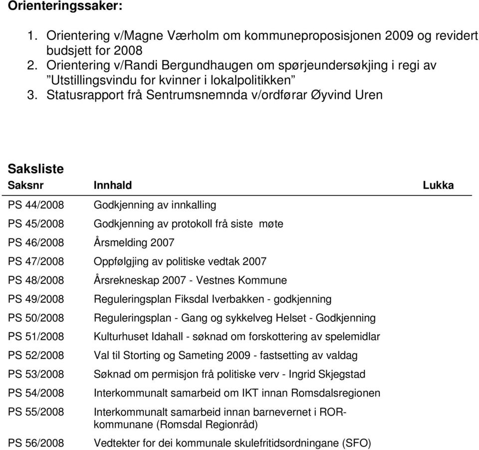 Statusrapport frå Sentrumsnemnda v/ordførar Øyvind Uren Saksliste Saksnr Innhald Lukka PS 44/2008 PS 45/2008 Godkjenning av innkalling PS 46/2008 Årsmelding 2007 Godkjenning av protokoll frå siste