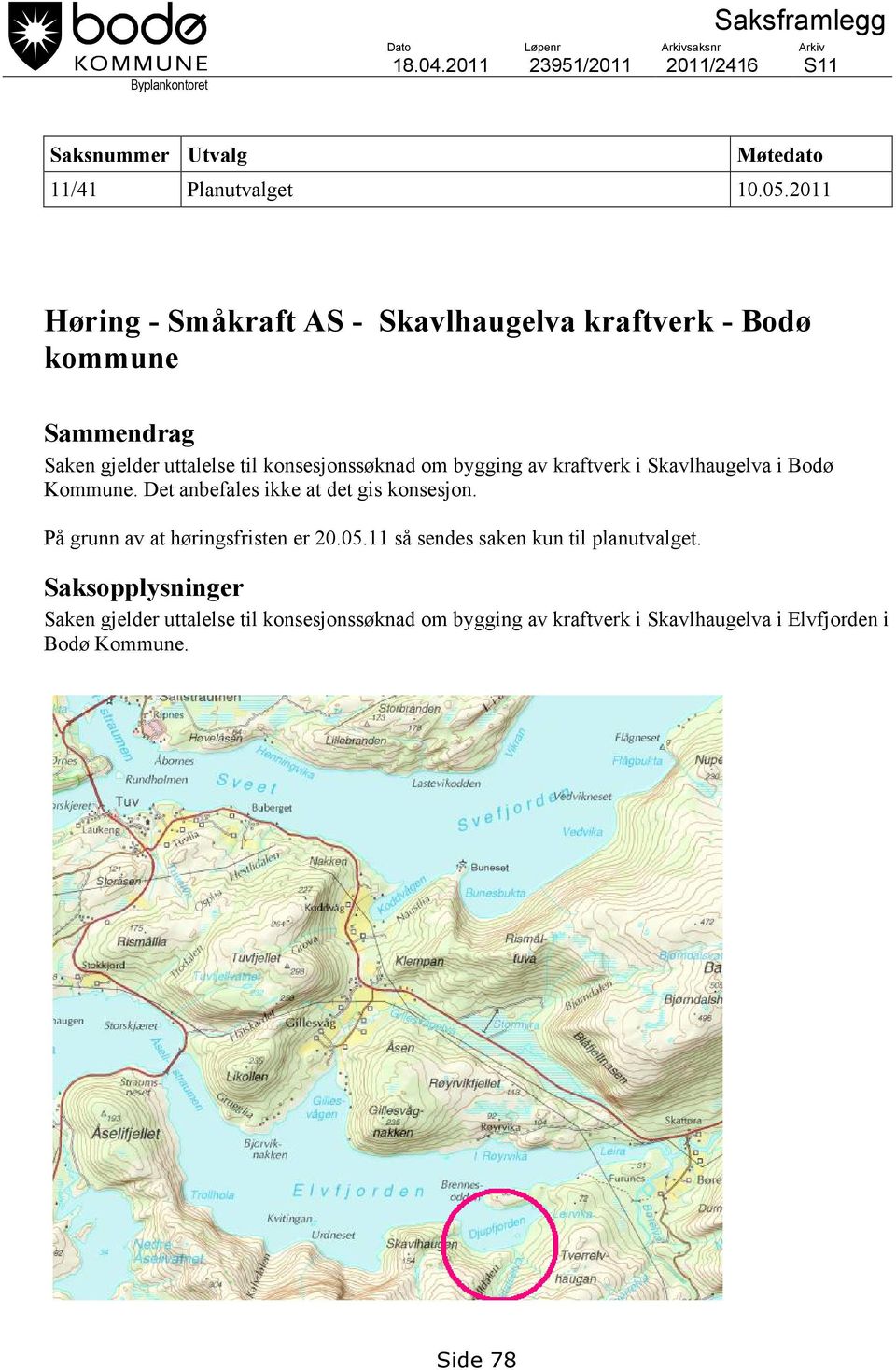 kraftverk i Skavlhaugelva i Bodø Kommune. Det anbefales ikke at det gis konsesjon. På grunn av at høringsfristen er 20.05.