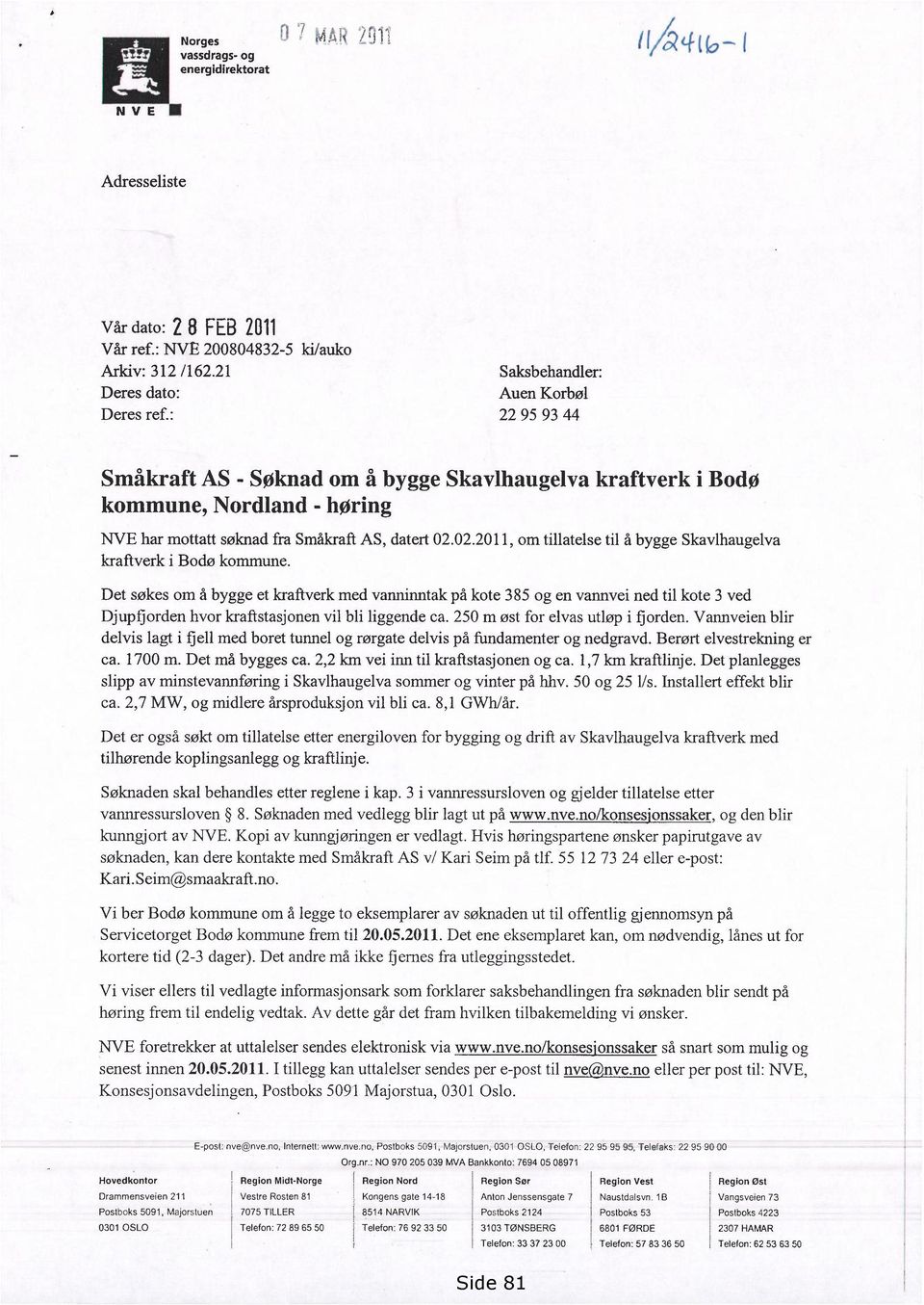 02.2011, om tillatelse til å bygge Skavlhaugelva kraftverk i Bodø kommune Det søkes om å bygge et kraftverk med vanninntak på kote 385 og en vannvei ned til kote 3 ved Djupfjorden hvor kraftstasjonen